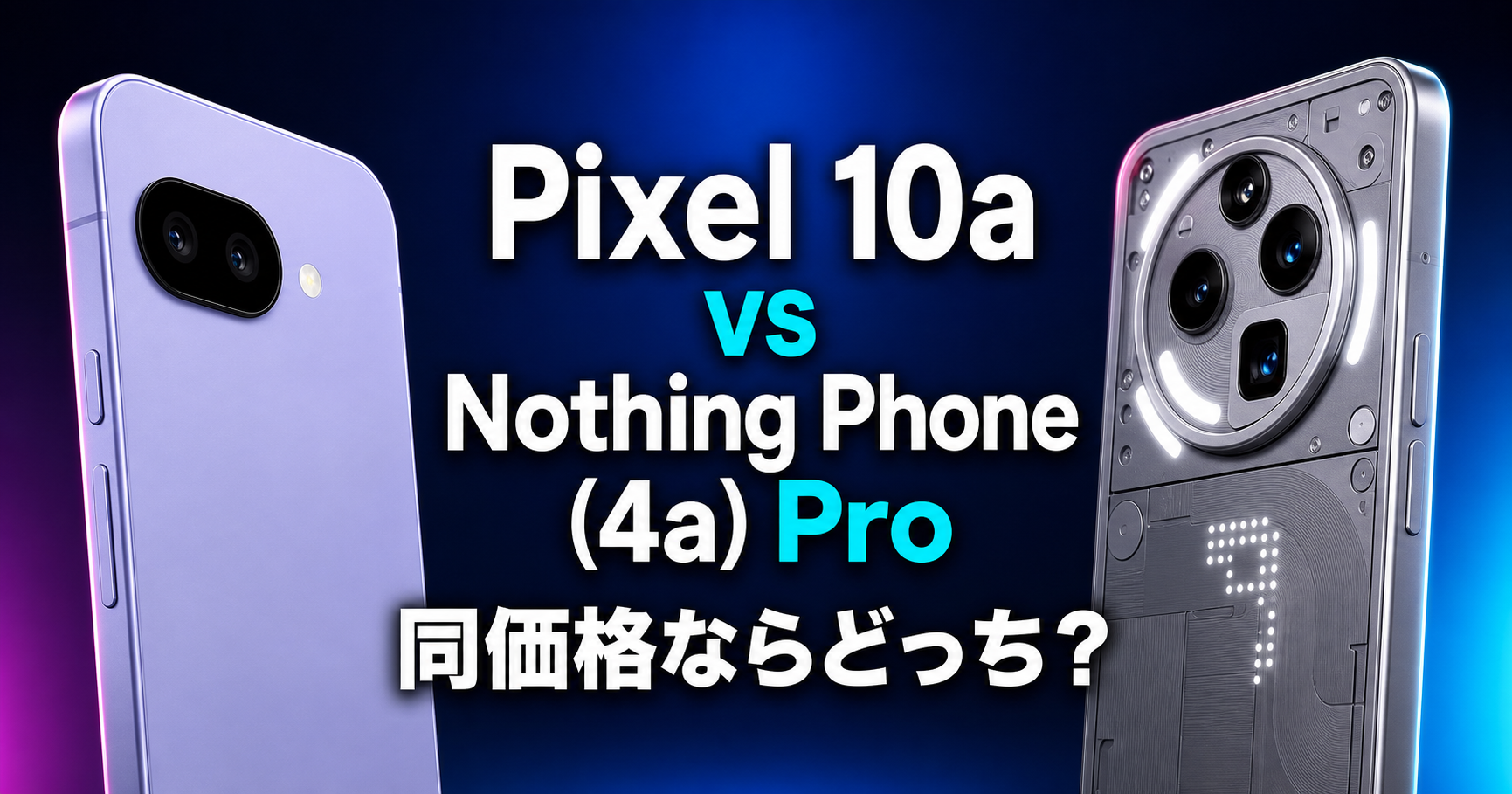 Google Pixel 10aとNothing Phone (4a) Proの比較